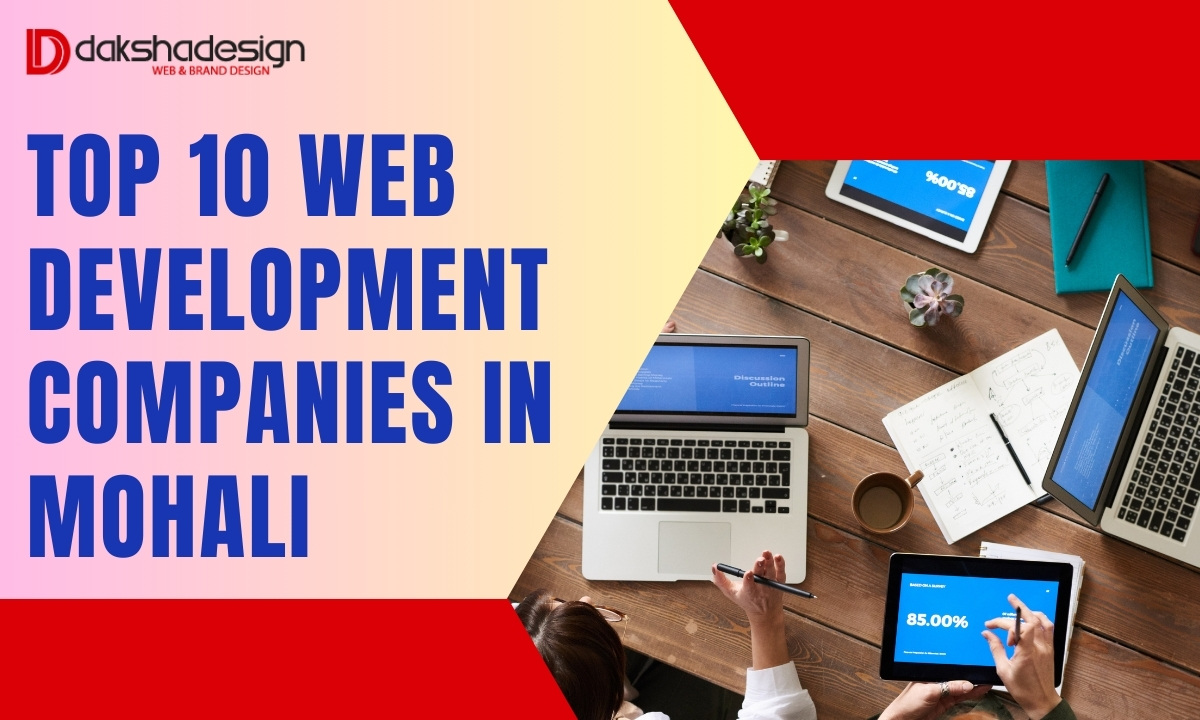 Top 10 Web Development Companies In Mohali: Unveiling the Best Web Solutions